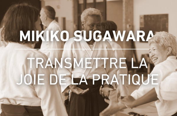 Mikiko Sugawara : transmettre la joie de la pratique