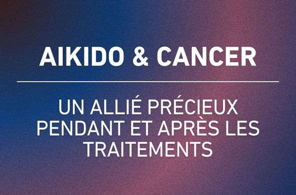Aïkido & cancer : un allié précieux pendant et après les traitements
